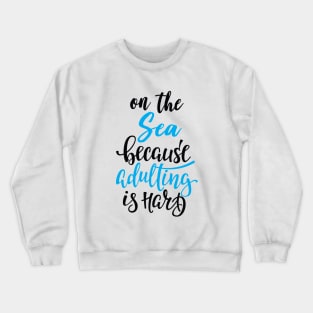 On The Sea Because Adulting Is Hard Crewneck Sweatshirt